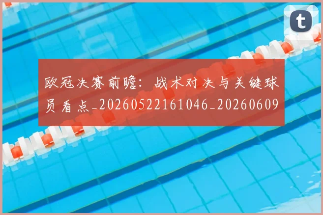 欧冠决赛前瞻:战术对决与关键球员看点_20260522161046_20260609224401