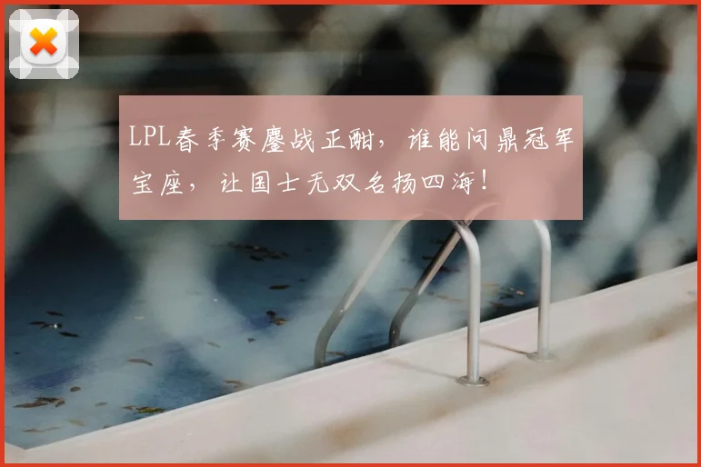 LPL春季赛鏖战正酣,谁能问鼎冠军宝座,让国士无双名扬四海!