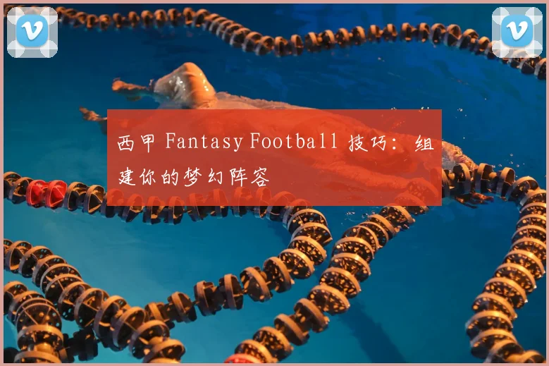 西甲 Fantasy Football 技巧:组建你的梦幻阵容