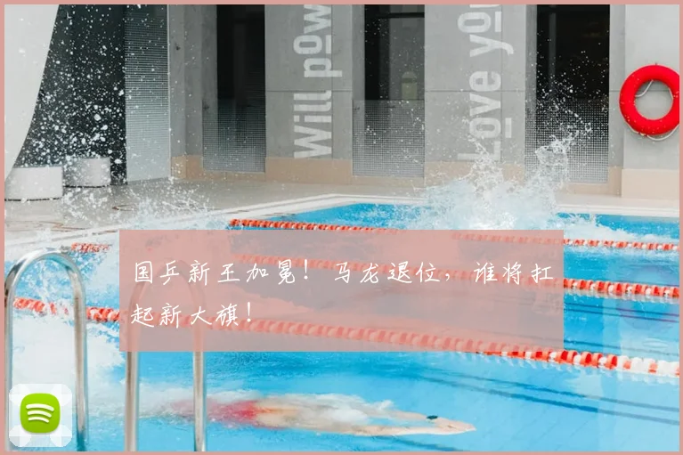 国乒新王加冕!马龙退位,谁将扛起新大旗!