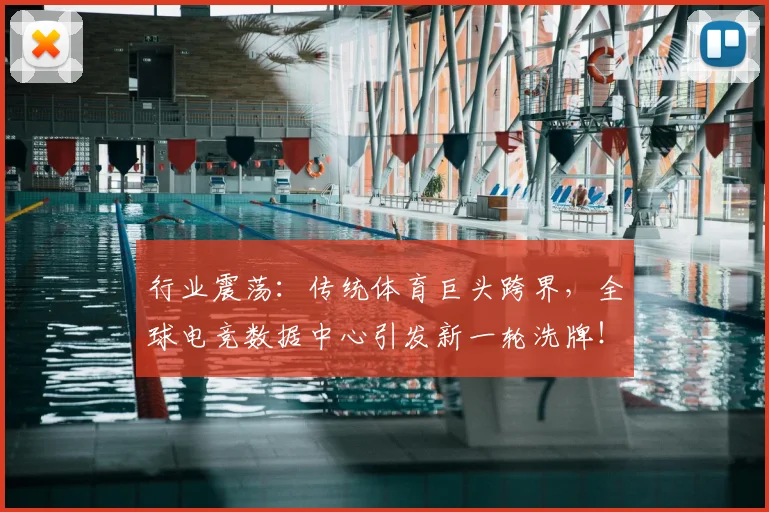行业震荡:传统体育巨头跨界,全球电竞数据中心引发新一轮洗牌!